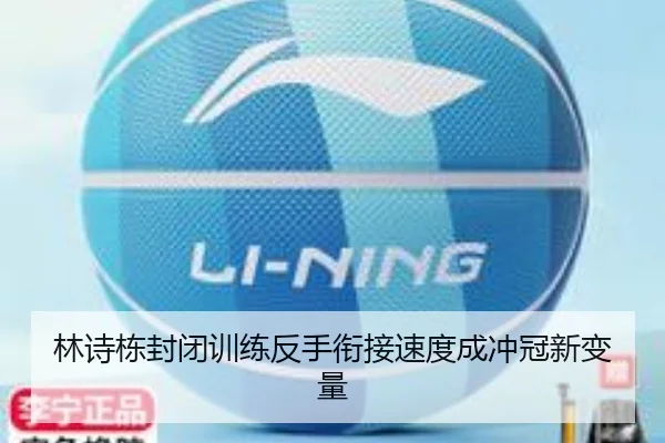 林诗栋封闭训练反手衔接速度成冲冠新变量
