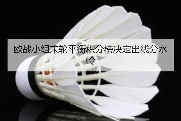 欧战小组末轮平衡积分榜决定出线分水岭